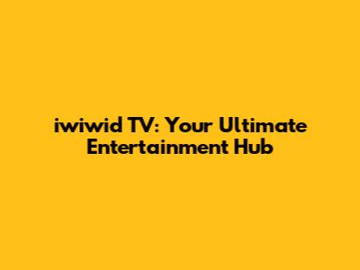 iwiwid TV: Your Ultimate Entertainment Hub