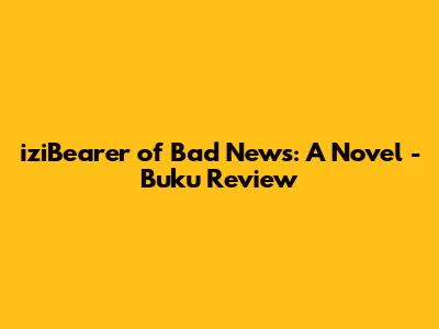 iziBearer of Bad News: A Novel - Buku Review