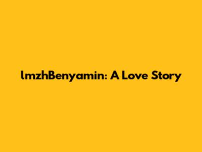 lmzhBenyamin: A Love Story