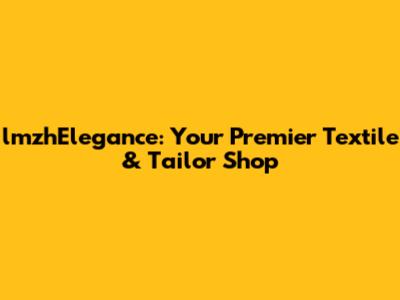 lmzhElegance: Your Premier Textile & Tailor Shop