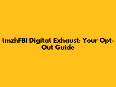 lmzhFBI Digital Exhaust: Your Opt-Out Guide