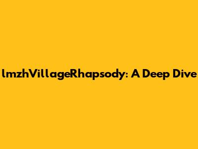 lmzhVillageRhapsody: A Deep Dive