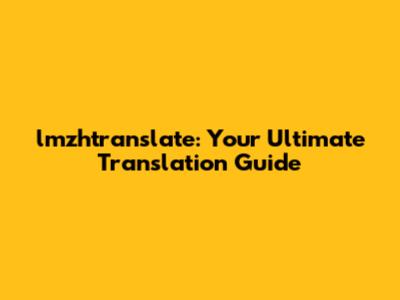 lmzhtranslate: Your Ultimate Translation Guide