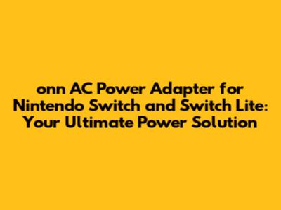 onn AC Power Adapter for Nintendo Switch and Switch Lite: Your Ultimate Power Solution