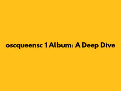 oscqueensc 1 Album: A Deep Dive