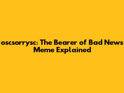 oscsorrysc: The Bearer of Bad News Meme Explained