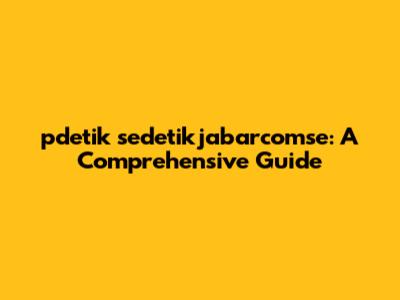pdetik sedetikjabarcomse: A Comprehensive Guide