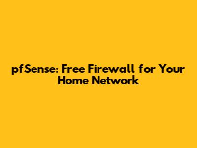 pfSense: Free Firewall for Your Home Network