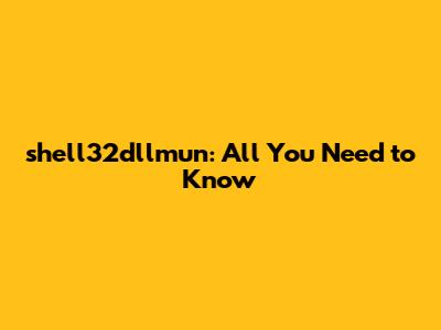 shell32dllmun: All You Need to Know