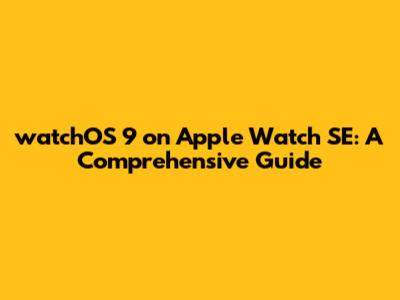 watchOS 9 on Apple Watch SE: A Comprehensive Guide
