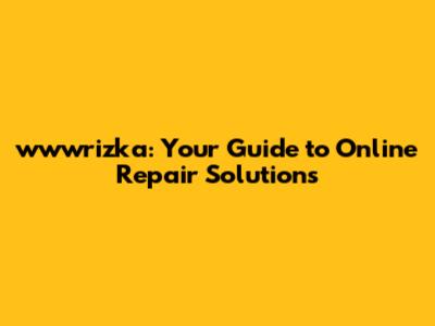 wwwrizka: Your Guide to Online Repair Solutions