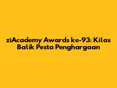ziAcademy Awards ke-93: Kilas Balik Pesta Penghargaan