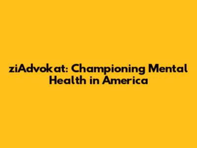 ziAdvokat: Championing Mental Health in America