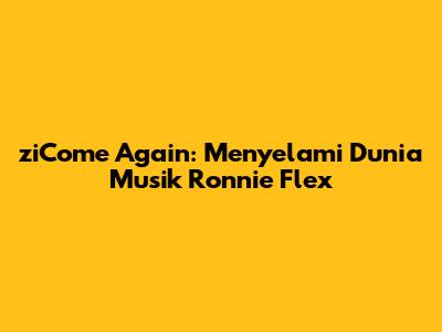ziCome Again: Menyelami Dunia Musik Ronnie Flex