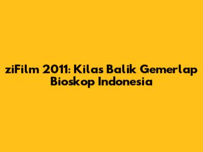 ziFilm 2011: Kilas Balik Gemerlap Bioskop Indonesia