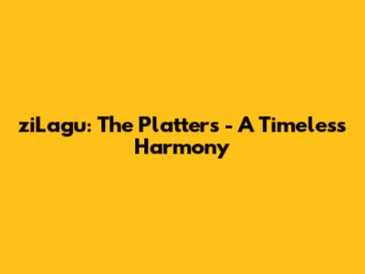 ziLagu: The Platters - A Timeless Harmony